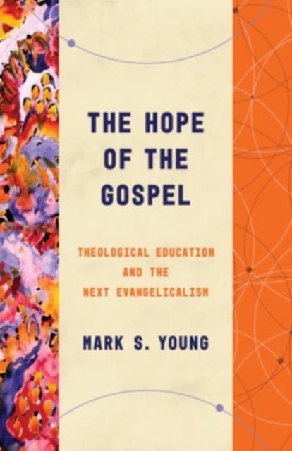 The Hope of the Gospel - Theological Education and the Next Evangelicalism
