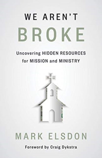 We Aren't Broke - Uncovering Hidden Resources for Mission and Ministry