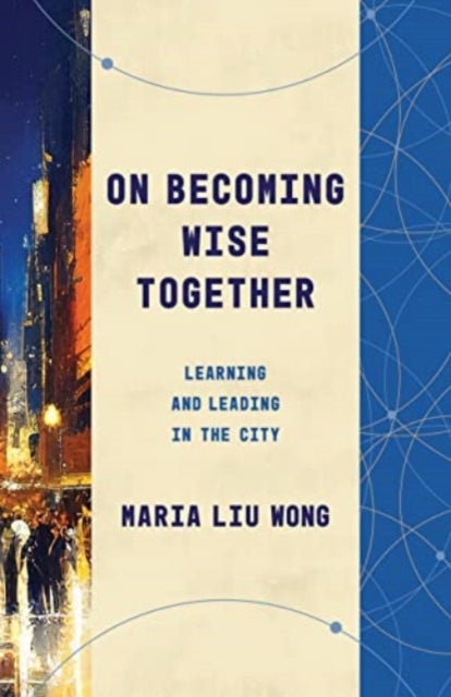 On Becoming Wise Together - Learning and Leading in the City