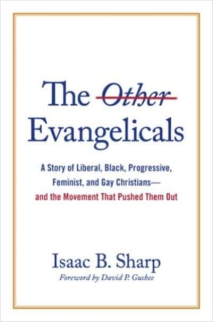 The Other Evangelicals - A Story of Liberal, Black, Progressive, Feminist, and Gay Christians--And the Movement That Pushed T