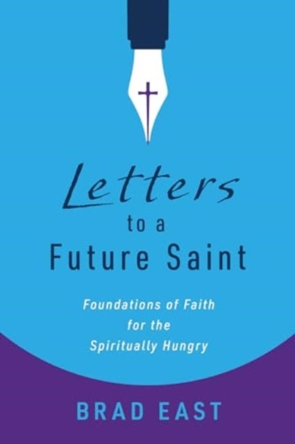 Letters to a Future Saint - Foundations of Faith for the Spiritually Hungry