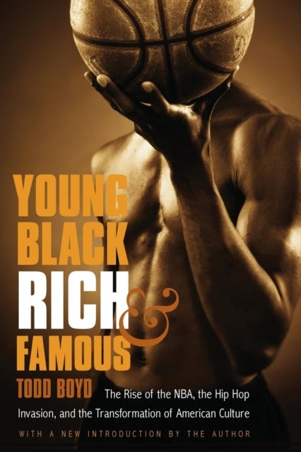 Young, Black, Rich, and Famous - The Rise of the NBA, the Hip Hop Invasion, and the Transformation of American Culture