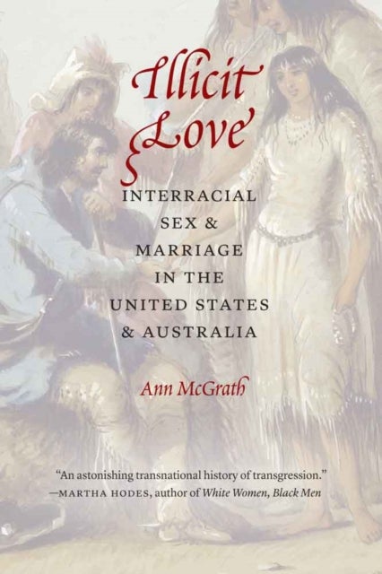 Illicit Love - Interracial Sex and Marriage in the United States and Australia