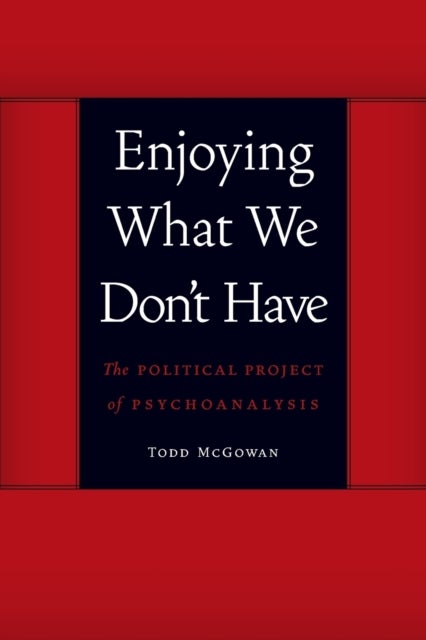 Enjoying What We Don't Have - The Political Project of Psychoanalysis