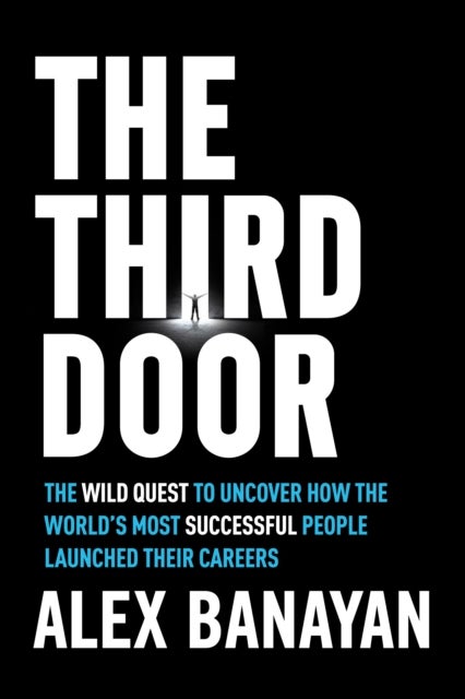 Third Door - The Wild Quest to Uncover How the World's Most Successful People Launched Their Careers