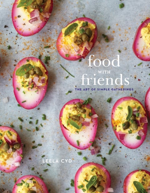 Food with Friends - The Art of Simple Gatherings: A Cookbook