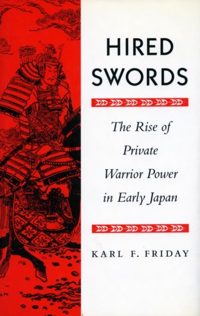 Hired Swords - The Rise of Private Warrior Power in Early Japan