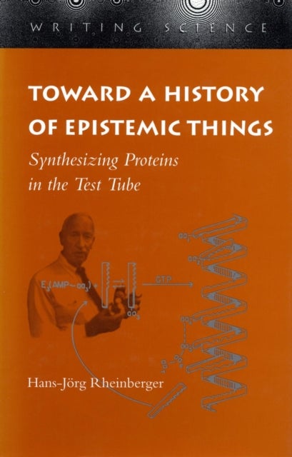 Toward a History of Epistemic Things - Synthesizing Proteins in the Test Tube