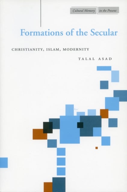 Formations of the Secular - Christianity, Islam, Modernity