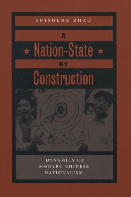 A Nation-State by Construction - Dynamics of Modern Chinese Nationalism