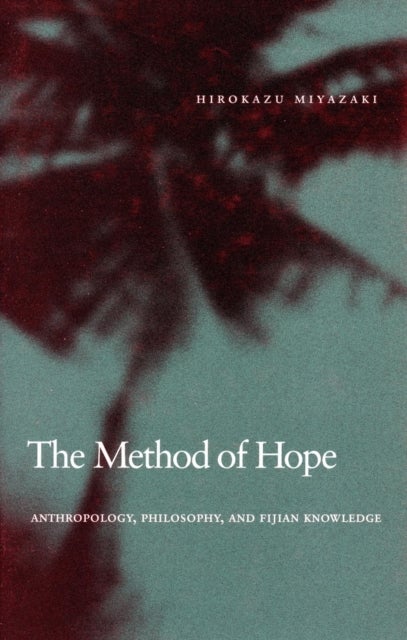 The Method of Hope - Anthropology, Philosophy, and Fijian Knowledge