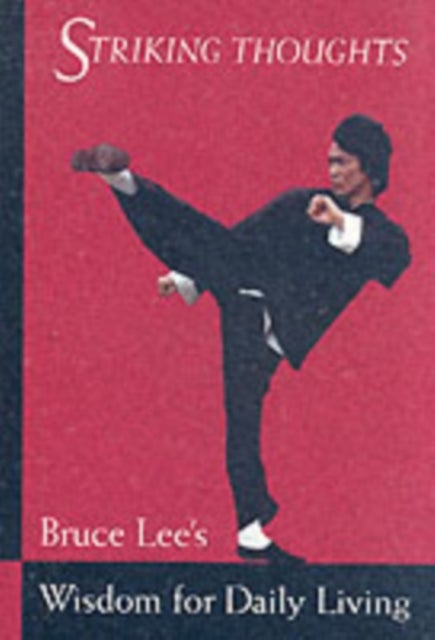 Bruce Lee Striking Thoughts - Bruce Lee's Wisdom for Daily Living