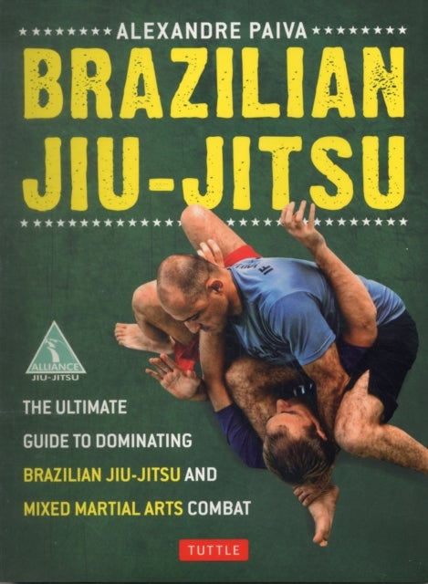 Brazilian Jiu-Jitsu - The Ultimate Guide to Dominating Brazilian Jiu-Jitsu and Mixed Martial Arts Combat