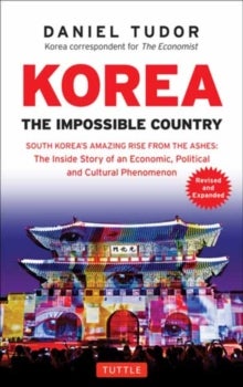 Korea: The Impossible Country - South Korea's Amazing Rise from the Ashes: The Inside Story of an Economic, Political and Cultural P