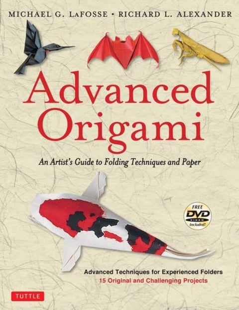 Advanced Origami - An Artist's Guide to Folding Techniques and Paper: Origami Book with 15 Original and Challenging Pro