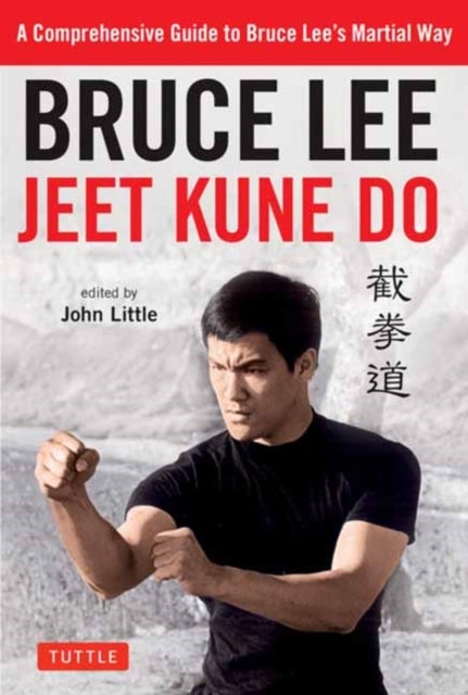 Bruce Lee Jeet Kune Do - A Comprehensive Guide to Bruce Lee's Martial Way