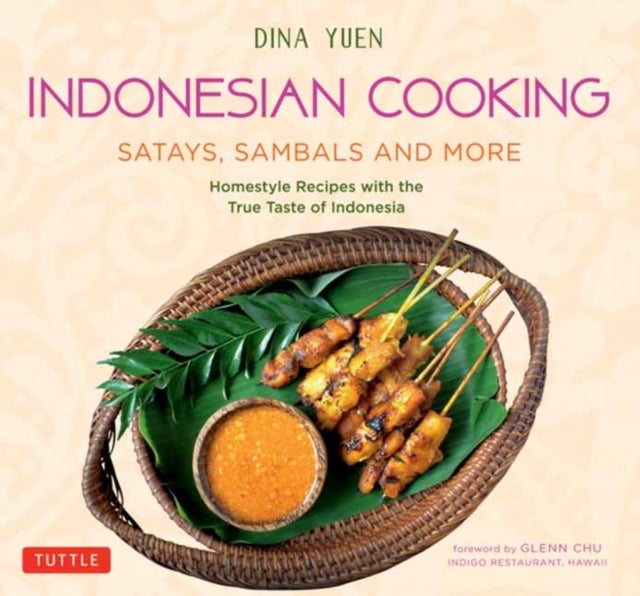 Indonesian Cooking: Satays, Sambals and More - Homestyle Recipes with the True Taste of Indonesia