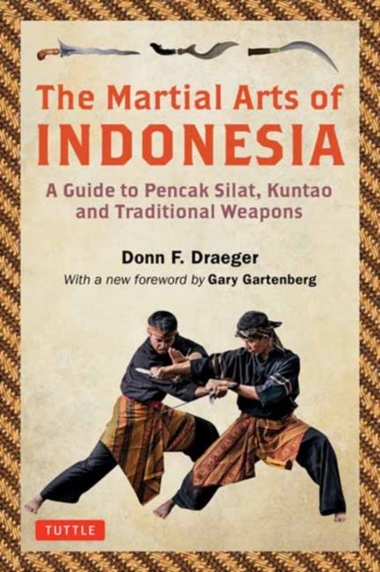 The Martial Arts of Indonesia - A Guide to Pencak Silat, Kuntao and Traditional Weapons