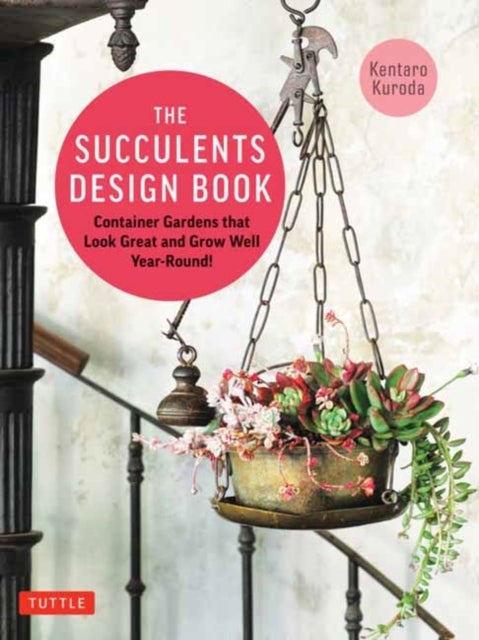 The Succulents Design Book - Container Combinations That Look Great and Thrive Together Year-Round
