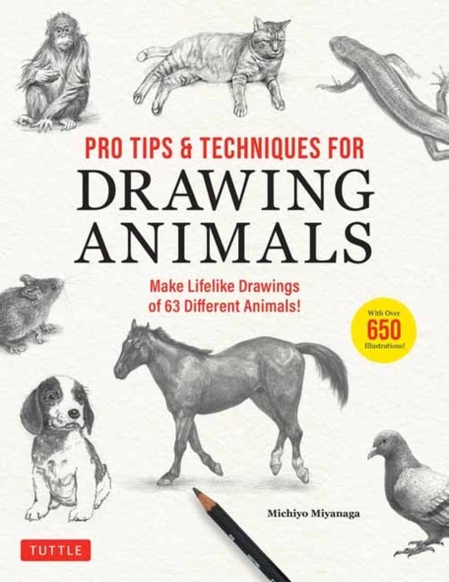 Pro Tips & Techniques for Drawing Animals - Make Lifelike Drawings of 63 Different Animals! (Over 650 illustrations)