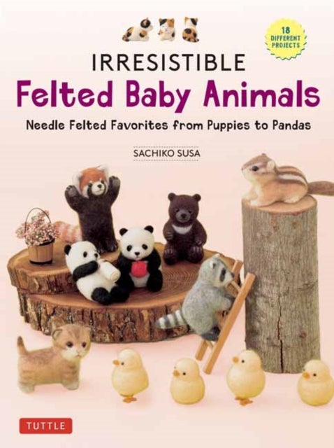 Irresistible Felted Baby Animals - Needle Felted Cuties from Puppies to Pandas (with Actual-Sized Diagrams)