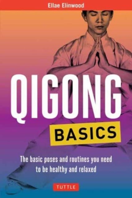 Qigong Basics - The Basic Poses and Routines you Need to be Healthy and Relaxed
