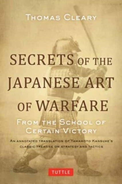 Secrets of the Japanese Art of Warfare - From the School of Certain Victory