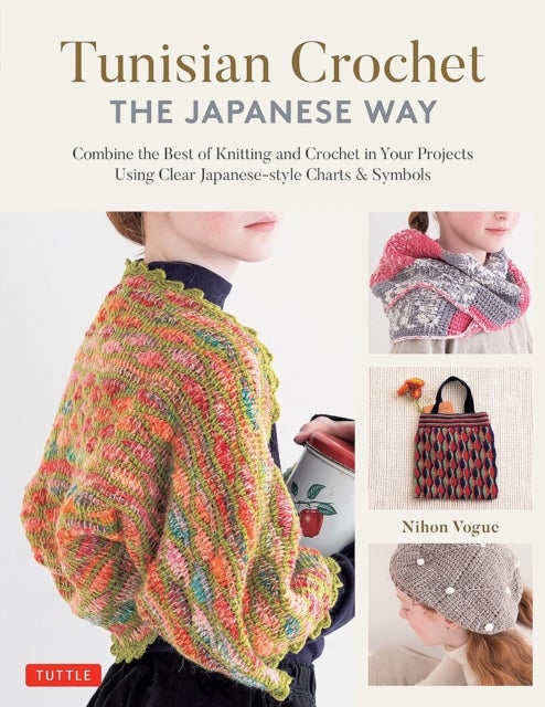 Tunisian Crochet - The Japanese Way - Combine the Best of Knitting and Crochet Using Clear Japanese-style Charts & Symbols
