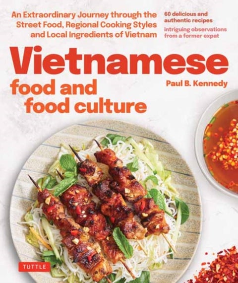 Vietnamese Food and Food Culture - A Life-Changing Journey through the Street Foods, Regional Cooking Styles and Local Ingredients of V