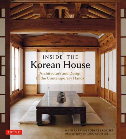 Inside The Korean House - Architecture and Design in the Contemporary Hanok