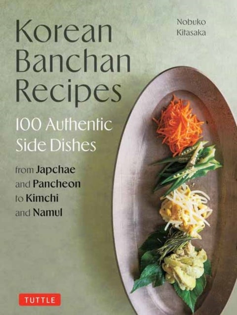 Korean Banchan Recipes - 100 Authentic Side Dishes from Japchae and Jeon to Kimchi and Namul