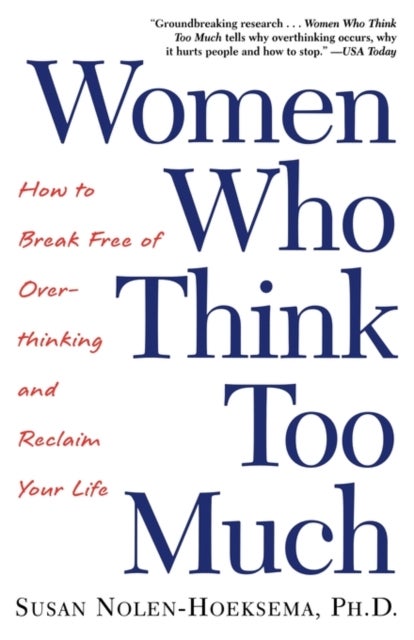 Women Who Think Too Much - How to Break Free of Overthinking and Reclaim Your Life