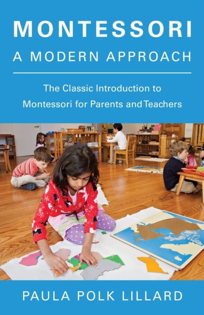 Montessori: A Modern Approach - The Classic Introduction to Montessori for Parents and Teachers