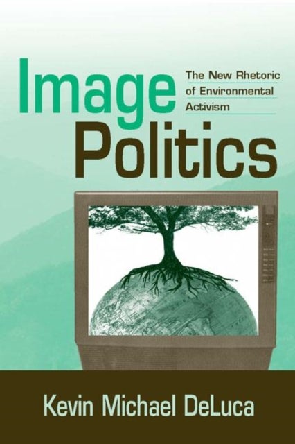 Image Politics - The New Rhetoric of Environmental Activism