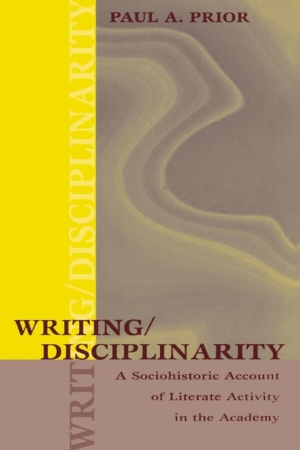 Writing/Disciplinarity - A Sociohistoric Account of Literate Activity in the Academy