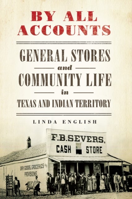 By All Accounts - General Stores and Community Life in Texas and Indian Territory