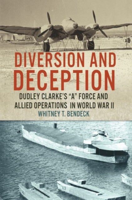 Diversion and Deception - Dudley Clarke's "A" Force and Allied Operations in World War II