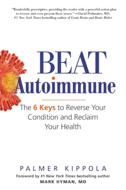Beat Autoimmune - The 6 Keys to Reverse Your Condition and Reclaim Your Health