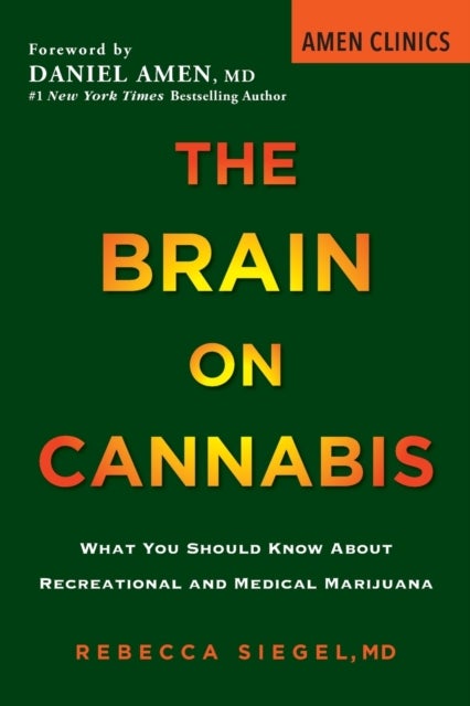 The Brain On Cannabis - What You Should Know about Recreational and Medical Marijuana