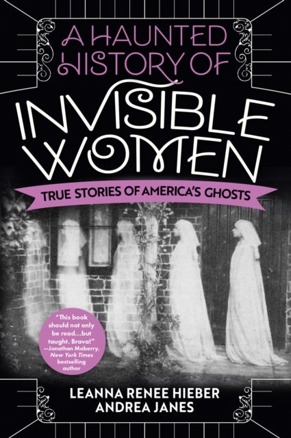 A Haunted History of Invisible Women - True Stories of America's Ghosts