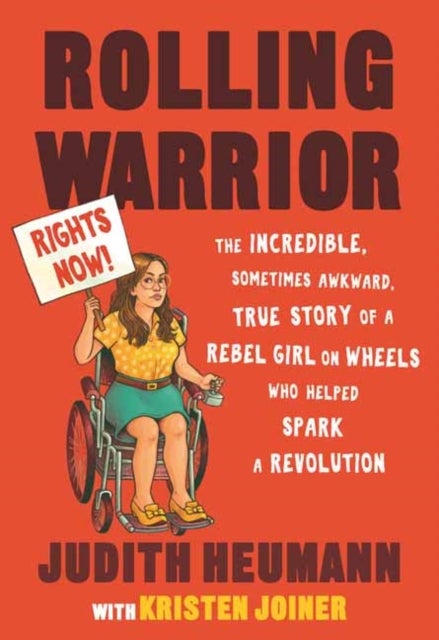 Rolling Warrior - The Incredible, Sometimes Awkward, True Story of a Rebel Girl on Wheels Who Helped Spark a Revolutio