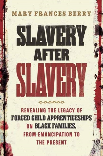Slavery After Slavery - Revealing the Legacy of Forced Child Apprenticeships on Black Families, from Emancipation to the Pre