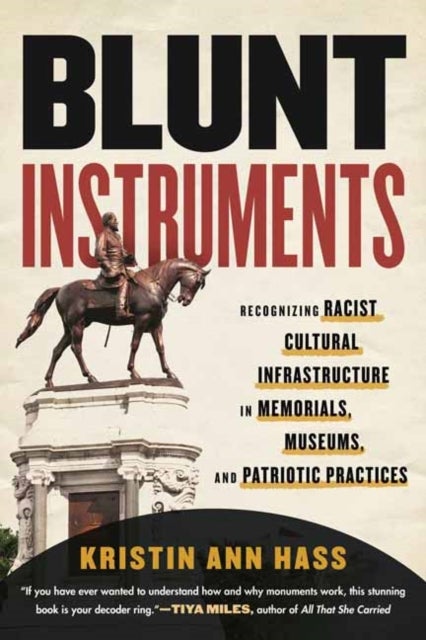 Blunt Instruments - Recognizing Racist Cultural Infrastructure in Memorials, Museums, and Patriotic Practices