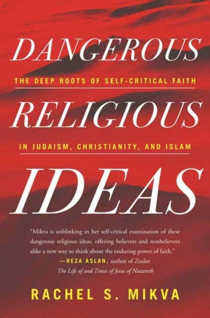 Dangerous Religious Ideas - The Deep Roots of Self-Critical Faith in Judaism, Christianity, and Islam