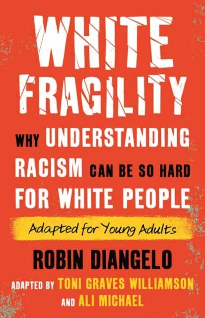 White Fragility - Why Understanding Racism Can Be So Hard for White People (Adapted for Young Adults)