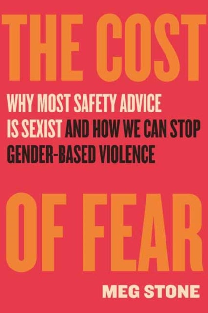 The Cost of Fear - Why Most Safety Advice Is Sexist and How We Can Stop Gender Based Violence