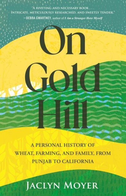 On Gold Hill - A Personal History of Wheat, Farming, and Family, from Punjab to California