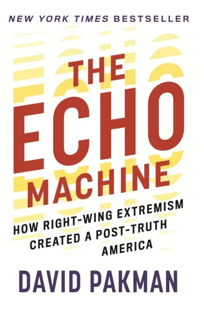 The Echo Machine - How Right-Wing Extremism Created a Post-Truth America