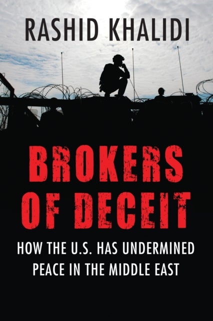 Brokers of Deceit - How the U.S. Has Undermined Peace in the Middle East