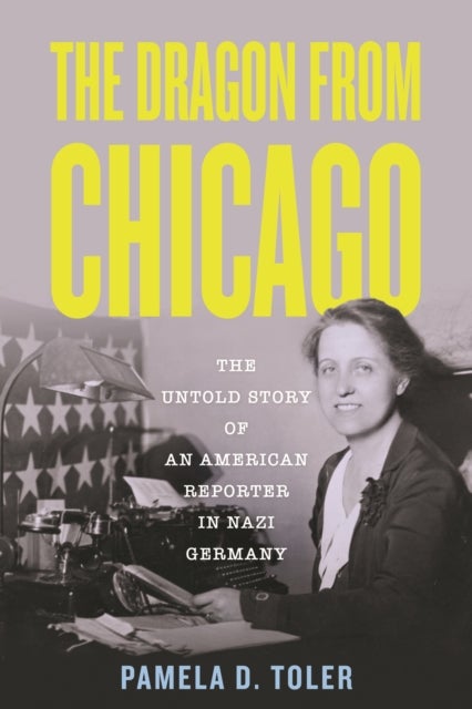 The Dragon From Chicago - The Untold Story of an American Reporter in Nazi Germany